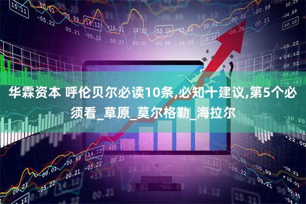 华霖资本 呼伦贝尔必读10条,必知十建议,第5个必须看_草原_莫尔格勒_海拉尔